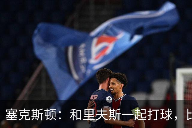 塞克斯顿：和里夫斯一起打球，比打麻将还刺激！