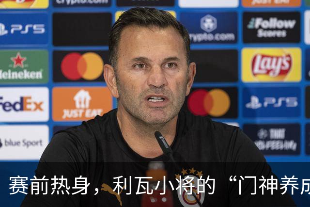 赛前热身，利瓦小将的“门神养成记